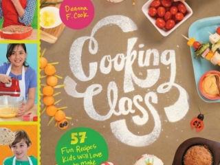 Cooking Class: 57 Fun Recipes Kids Will Love to Make and Eat