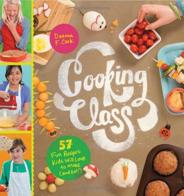 Cooking Class: 57 Fun Recipes Kids Will Love to Make and Eat